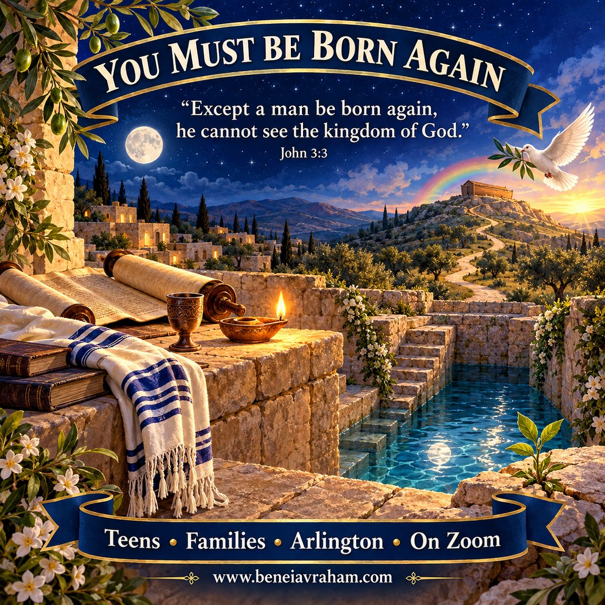 Illustration of Jerusalem at night: on a stone terrace lie an open Torah scroll, a tallit, books, a cup and a glowing oil lamp, beside stone steps leading down into a moonlit mikveh. In the distance Noach’s ark rests on a hilltop under a rainbow at dawn, a dove flies with an olive branch, and a narrow path winds up the hill. The banner reads “You Must Be Born Again: Except a man be born again, he cannot see the kingdom of God (John 3:3).” The footer reads “Teens · Families · Arlington · On Zoom” and www.beneiavraham.com.